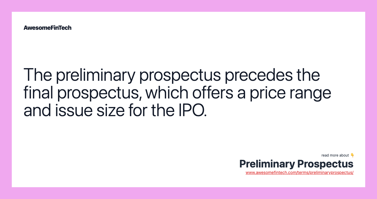 The preliminary prospectus precedes the final prospectus, which offers a price range and issue size for the IPO.