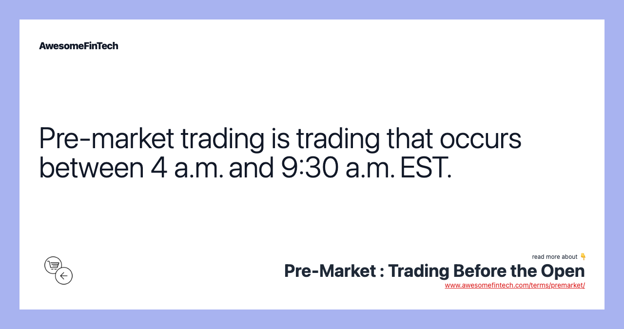 Pre-market trading is trading that occurs between 4 a.m. and 9:30 a.m. EST.
