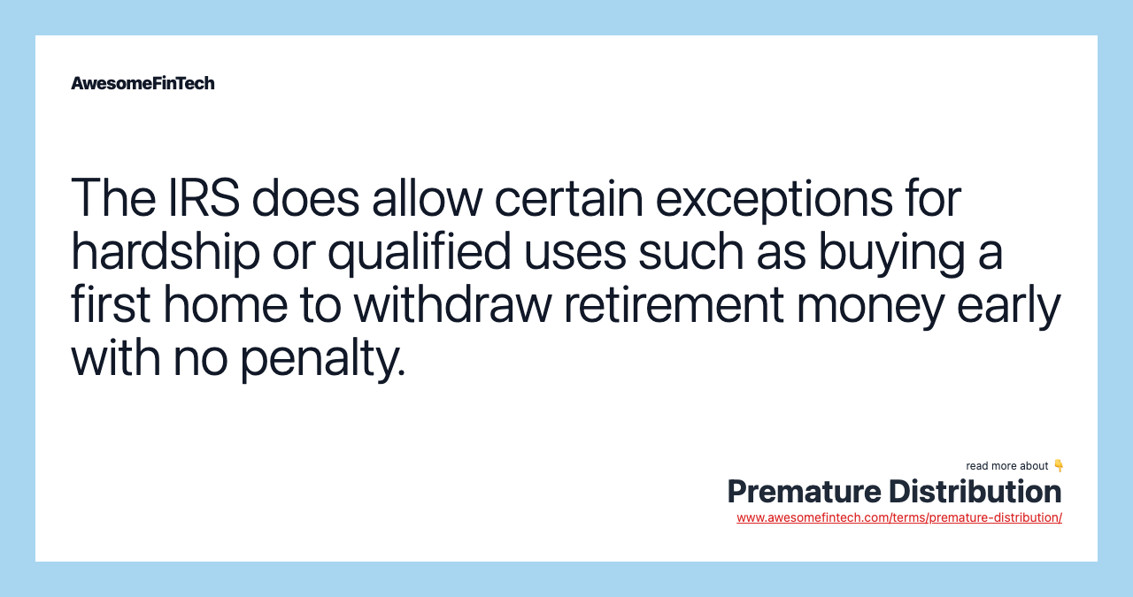 The IRS does allow certain exceptions for hardship or qualified uses such as buying a first home to withdraw retirement money early with no penalty.
