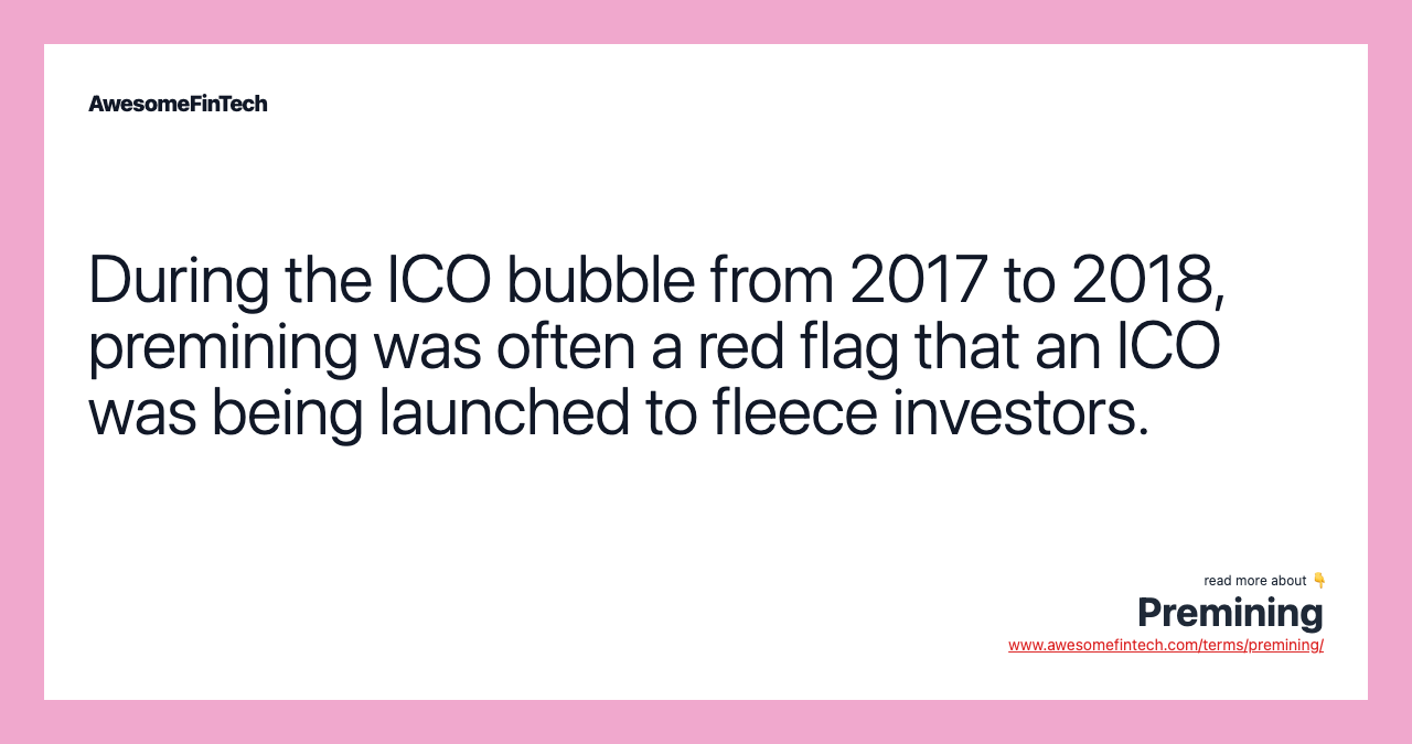 During the ICO bubble from 2017 to 2018, premining was often a red flag that an ICO was being launched to fleece investors.
