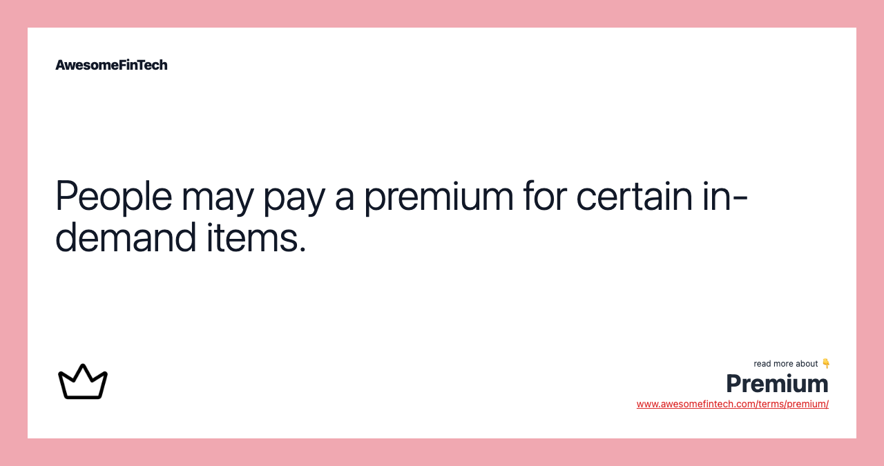 People may pay a premium for certain in-demand items.