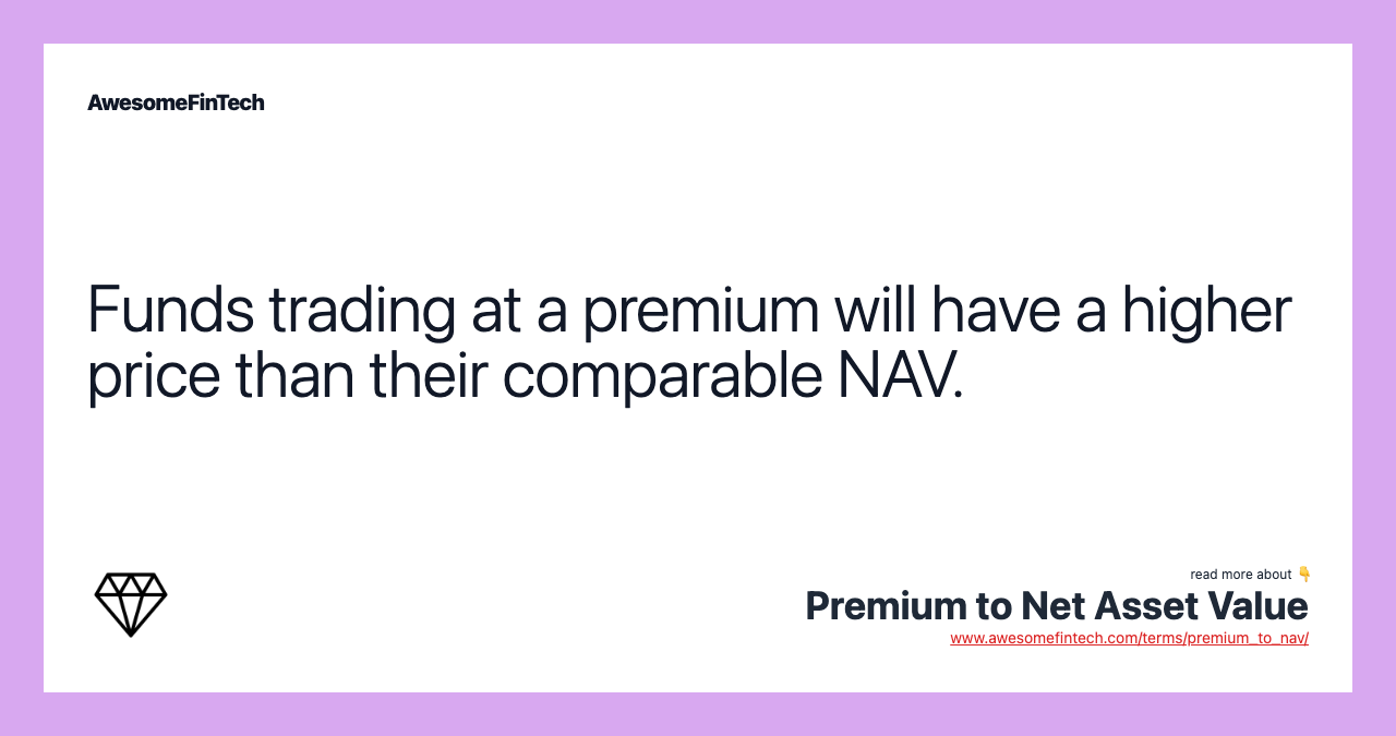 Funds trading at a premium will have a higher price than their comparable NAV.