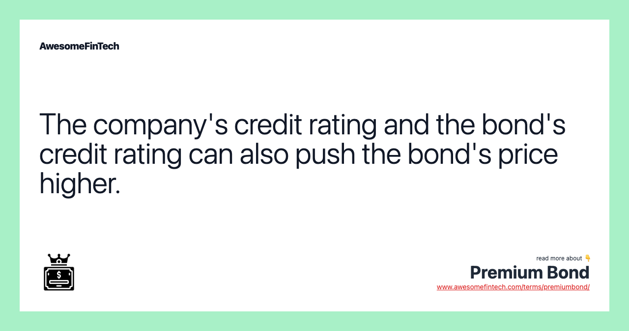 The company's credit rating and the bond's credit rating can also push the bond's price higher.