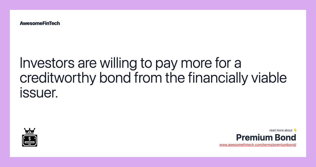 Investors are willing to pay more for a creditworthy bond from the financially viable issuer.