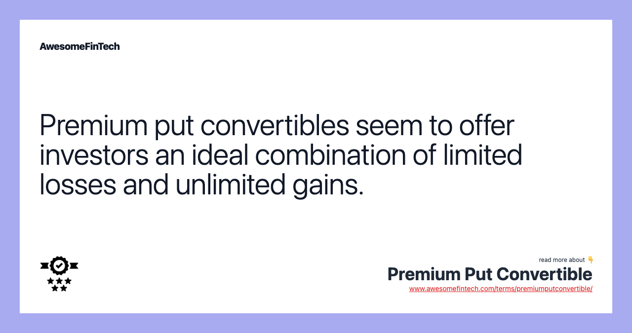 Premium put convertibles seem to offer investors an ideal combination of limited losses and unlimited gains.