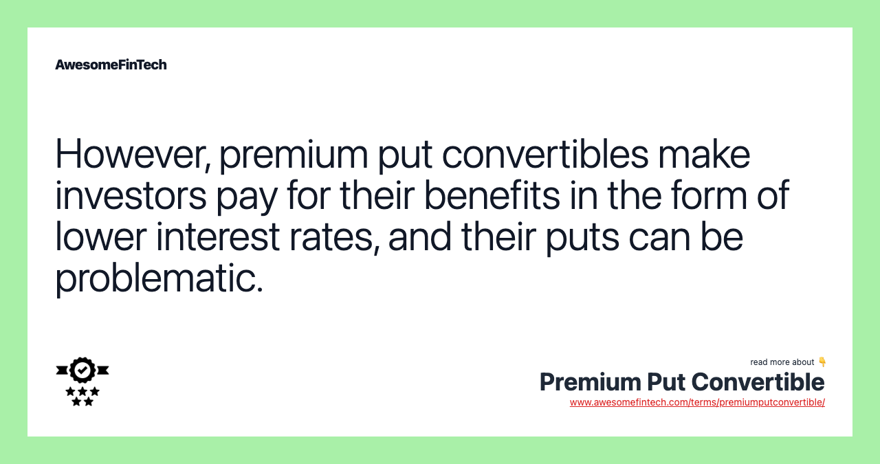 However, premium put convertibles make investors pay for their benefits in the form of lower interest rates, and their puts can be problematic.