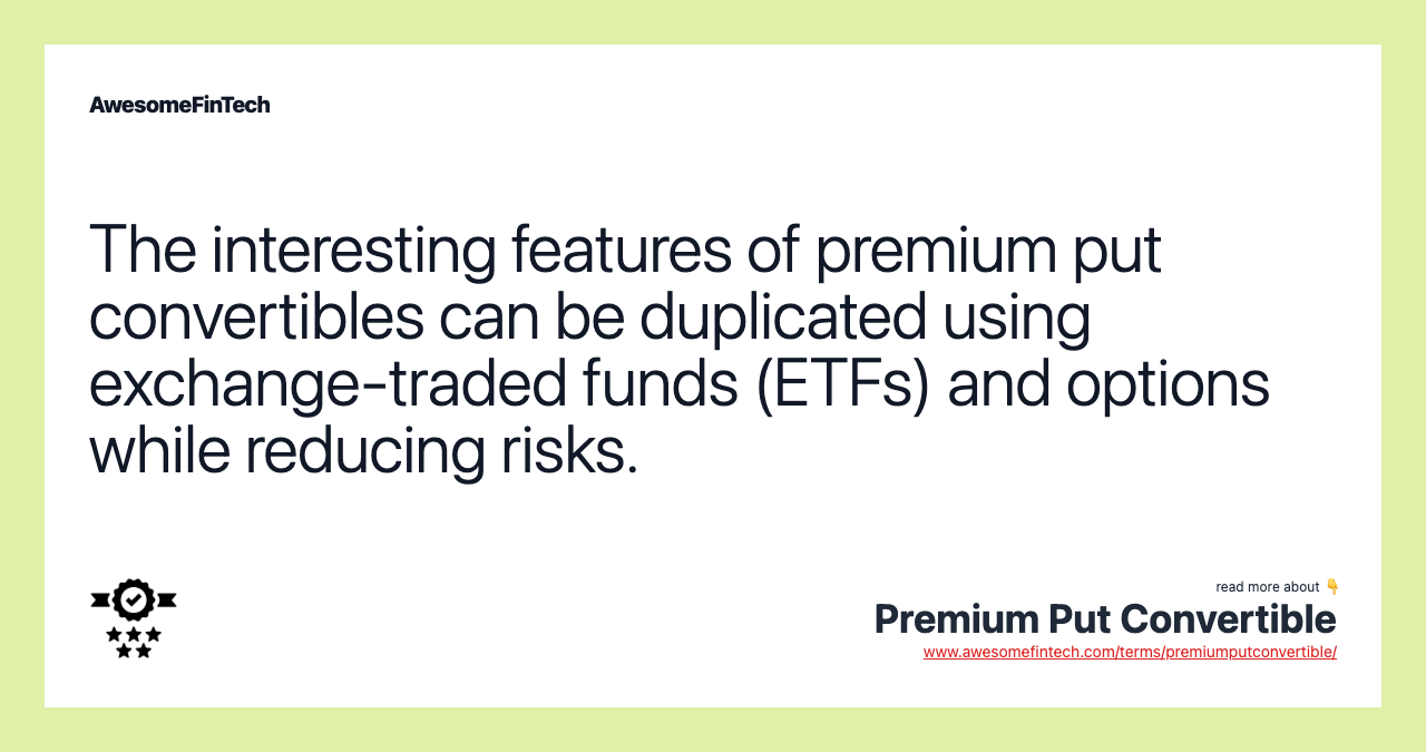 The interesting features of premium put convertibles can be duplicated using exchange-traded funds (ETFs) and options while reducing risks.
