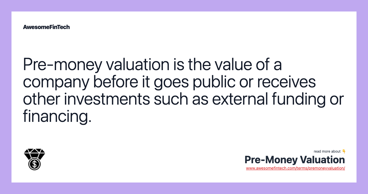 Pre-money valuation is the value of a company before it goes public or receives other investments such as external funding or financing.