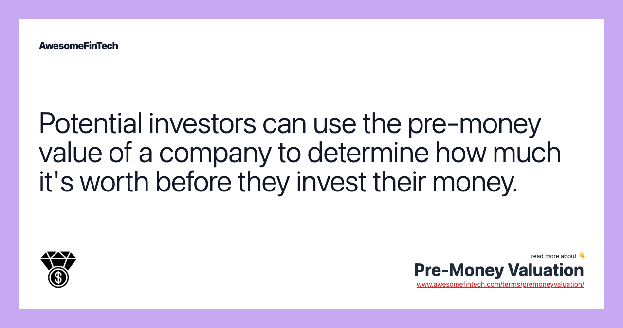 Potential investors can use the pre-money value of a company to determine how much it's worth before they invest their money.
