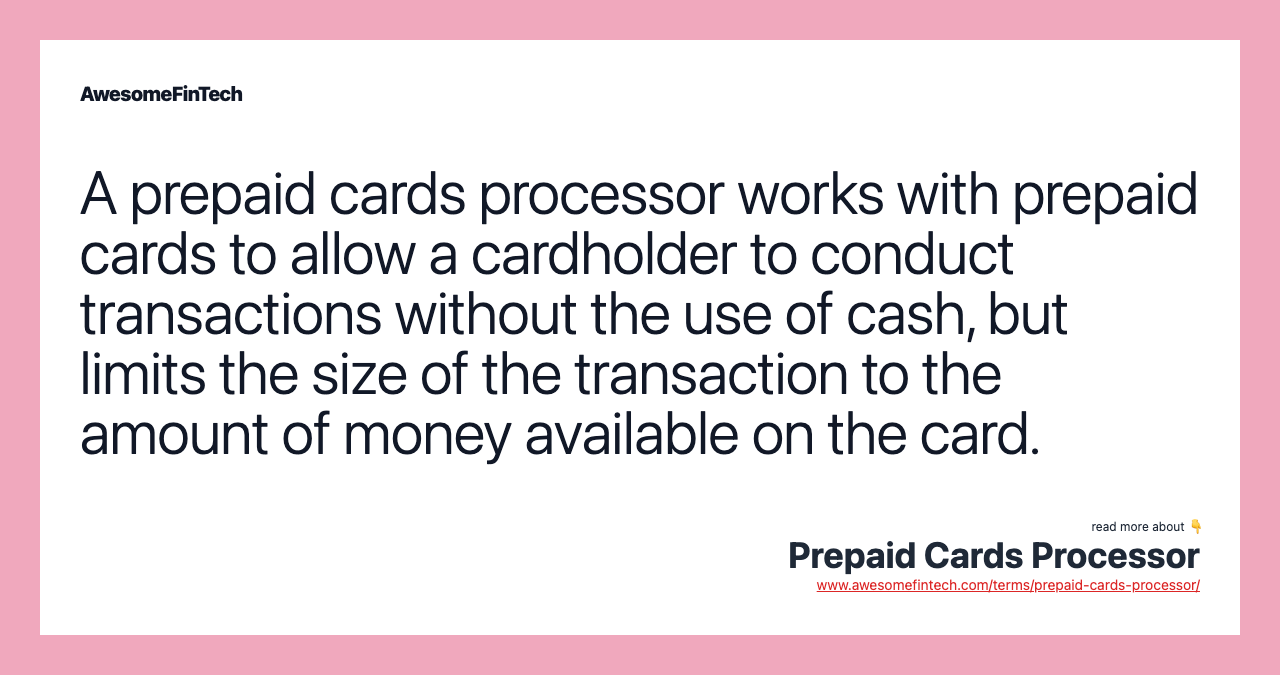 A prepaid cards processor works with prepaid cards to allow a cardholder to conduct transactions without the use of cash, but limits the size of the transaction to the amount of money available on the card.