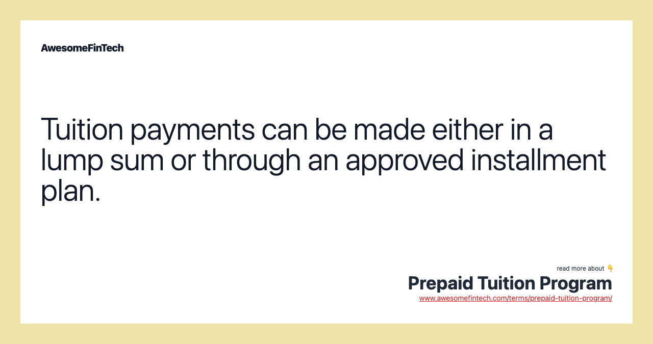 Tuition payments can be made either in a lump sum or through an approved installment plan.