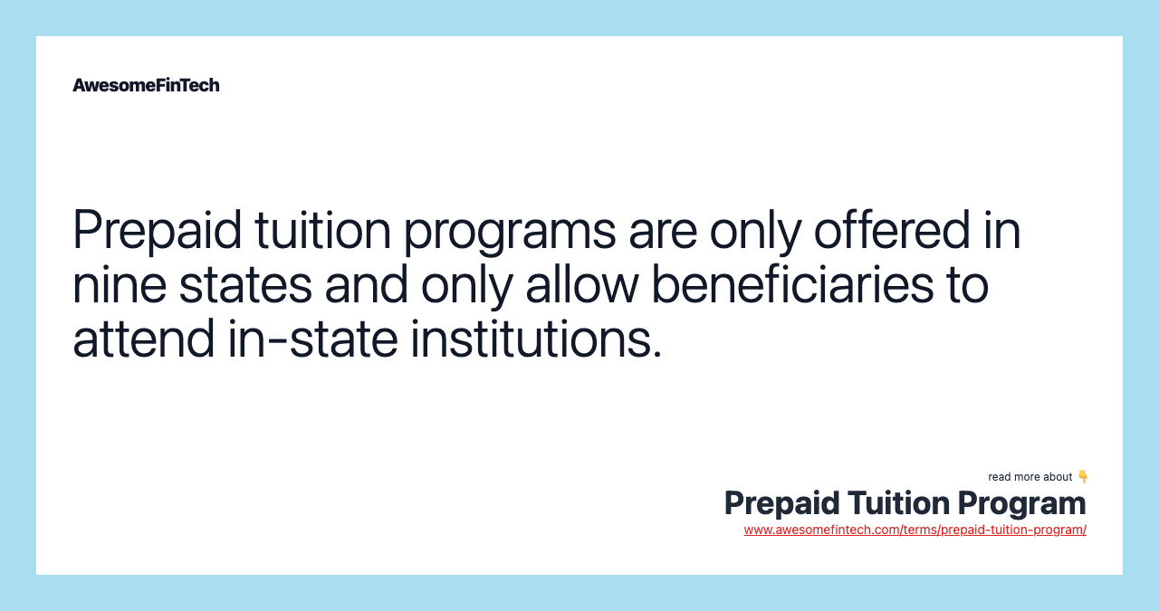 Prepaid tuition programs are only offered in nine states and only allow beneficiaries to attend in-state institutions.