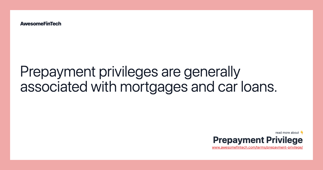 Prepayment privileges are generally associated with mortgages and car loans.