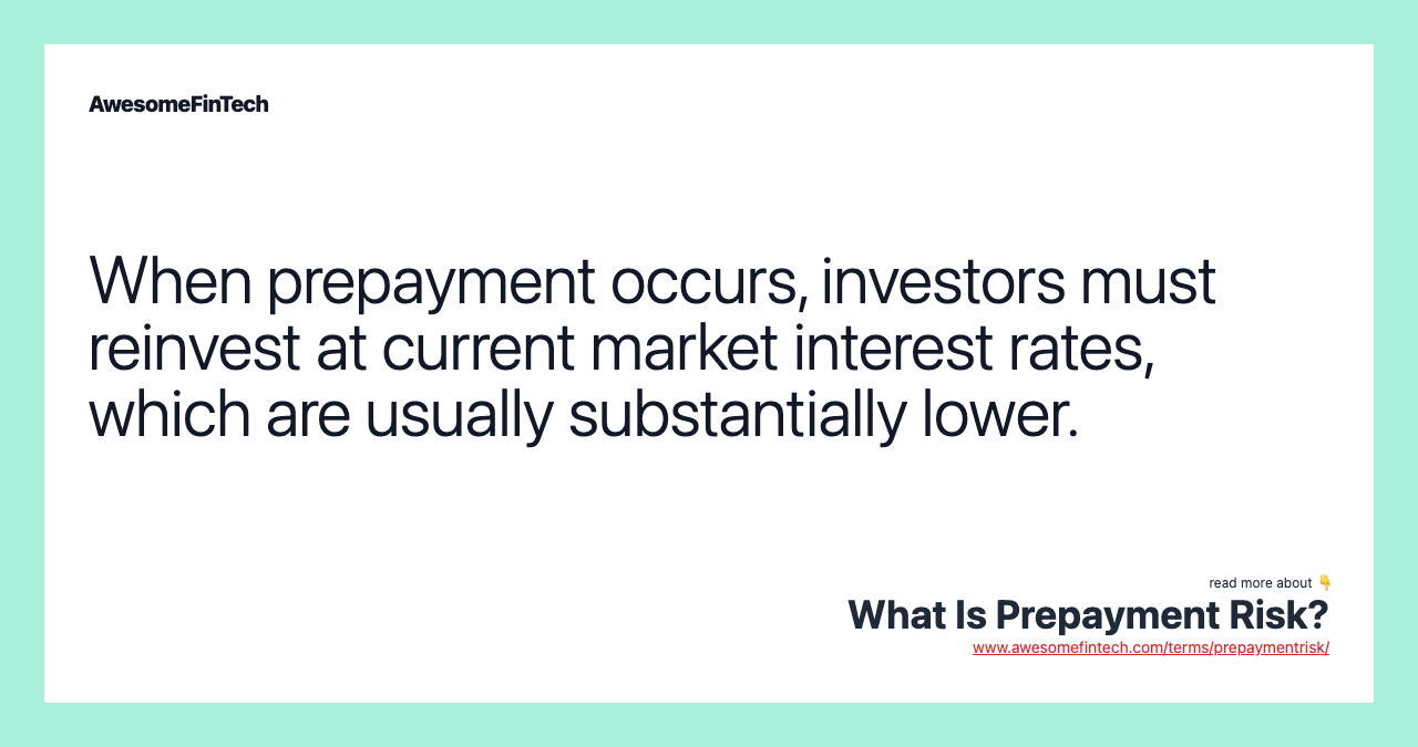 When prepayment occurs, investors must reinvest at current market interest rates, which are usually substantially lower.