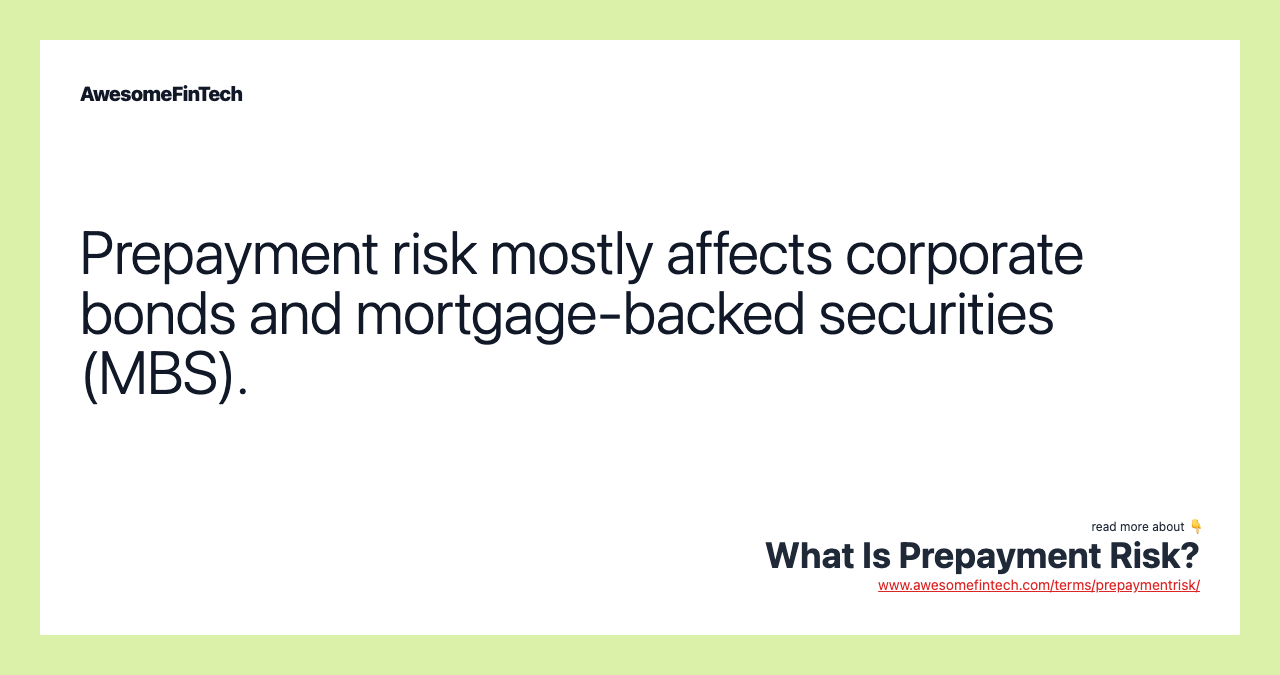 Prepayment risk mostly affects corporate bonds and mortgage-backed securities (MBS).