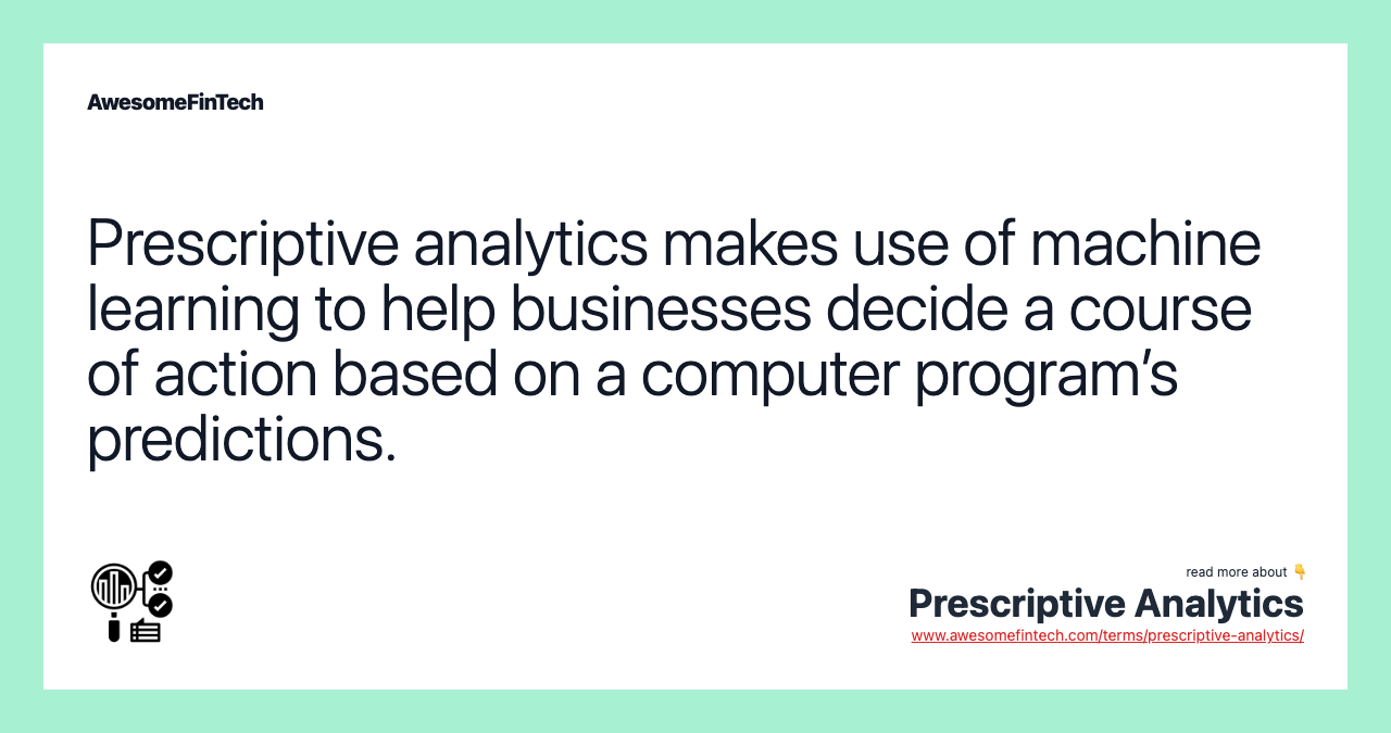 Prescriptive analytics makes use of machine learning to help businesses decide a course of action based on a computer program’s predictions.