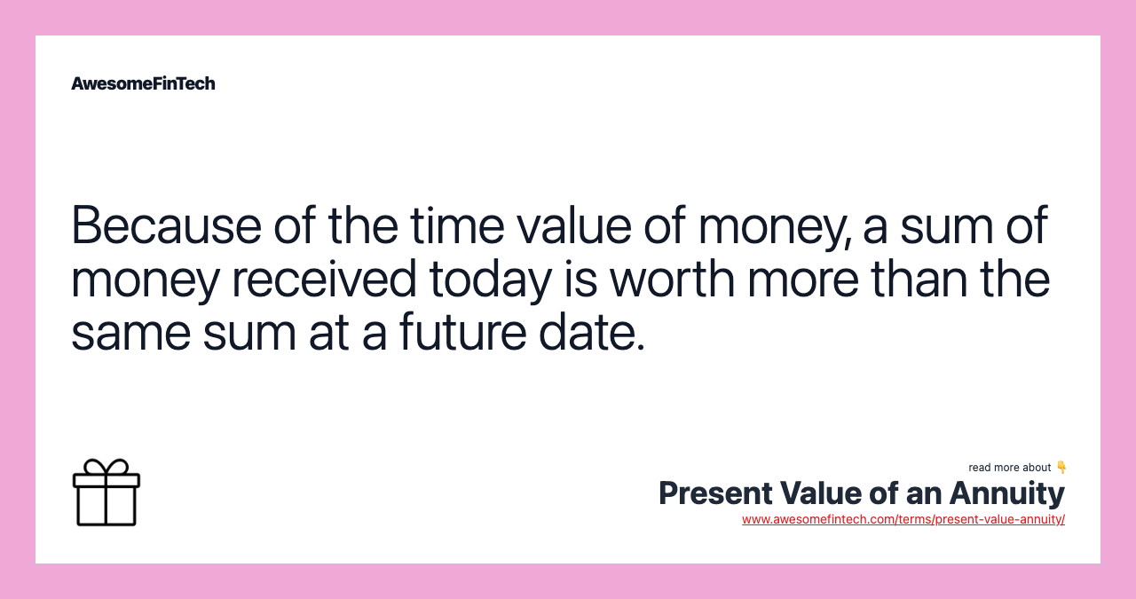 Because of the time value of money, a sum of money received today is worth more than the same sum at a future date.