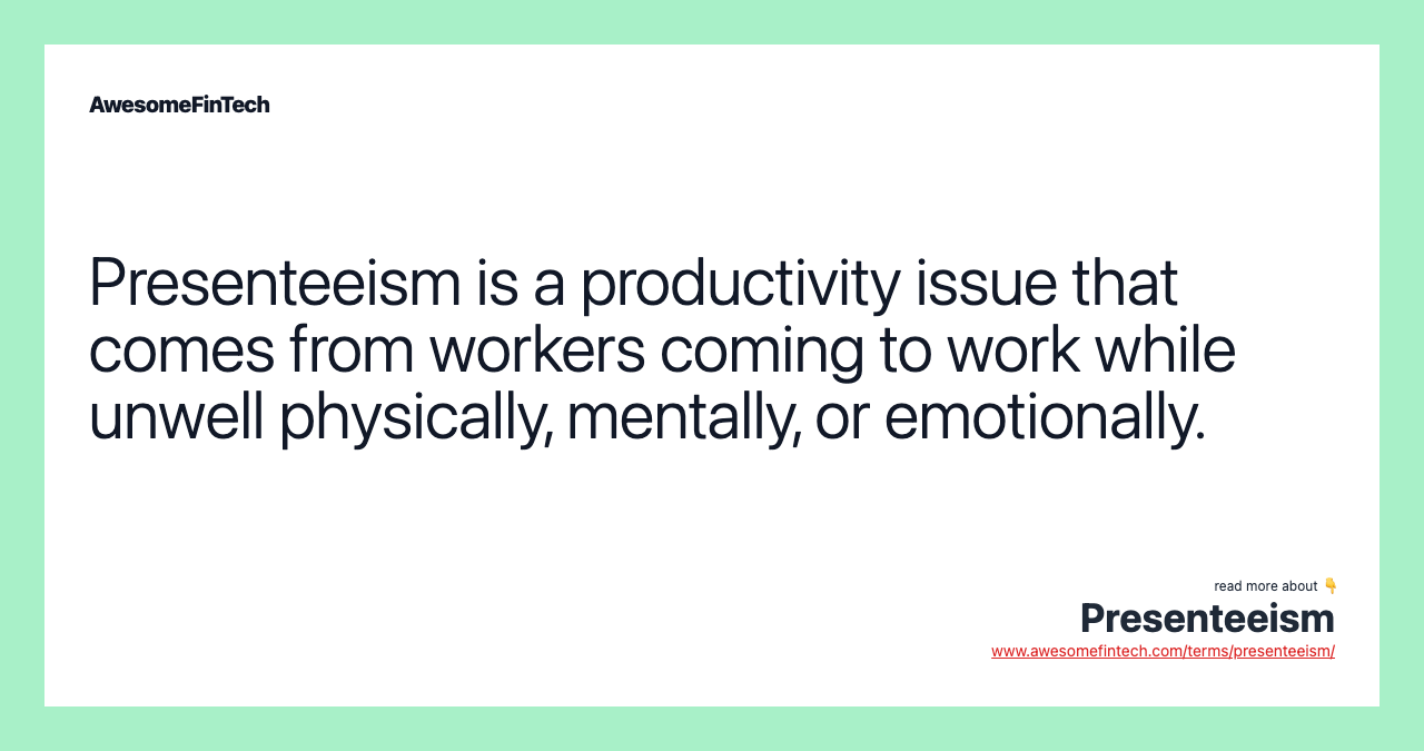 Presenteeism is a productivity issue that comes from workers coming to work while unwell physically, mentally, or emotionally.