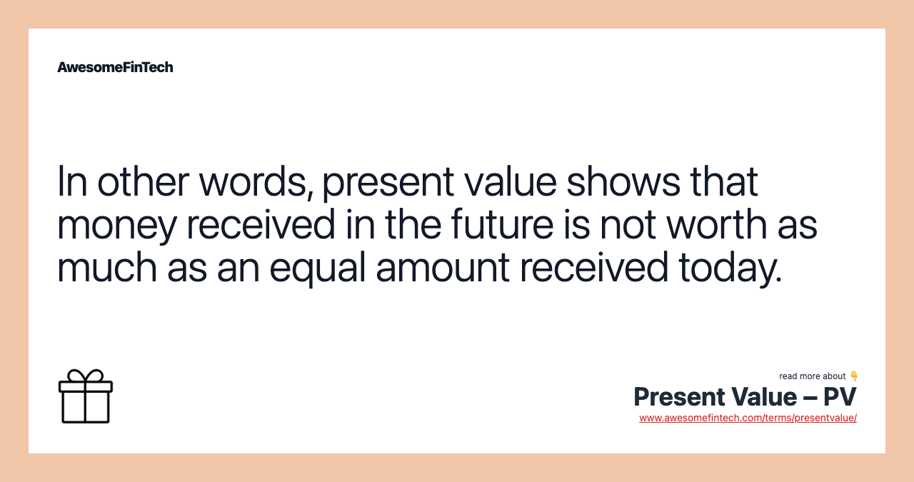 In other words, present value shows that money received in the future is not worth as much as an equal amount received today.