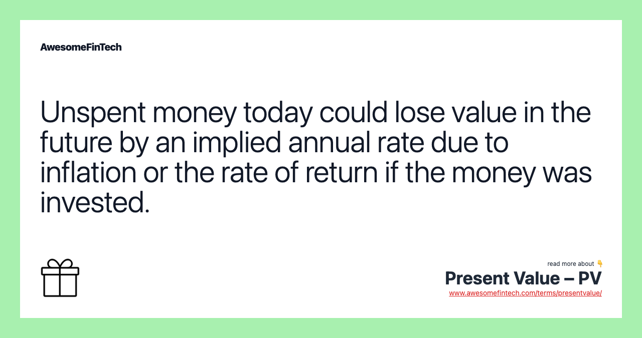 Unspent money today could lose value in the future by an implied annual rate due to inflation or the rate of return if the money was invested.