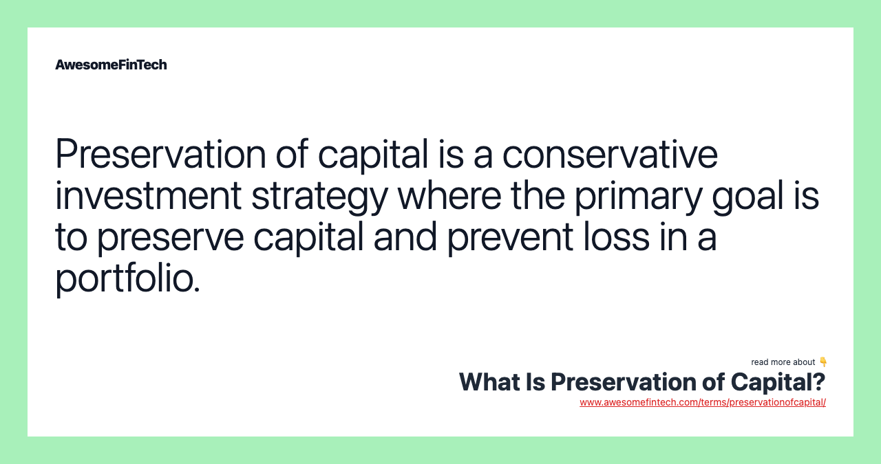 Preservation of capital is a conservative investment strategy where the primary goal is to preserve capital and prevent loss in a portfolio.