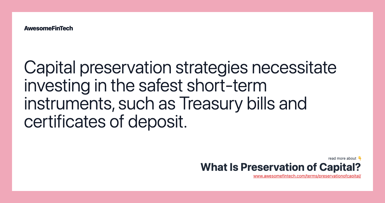 Capital preservation strategies necessitate investing in the safest short-term instruments, such as Treasury bills and certificates of deposit.