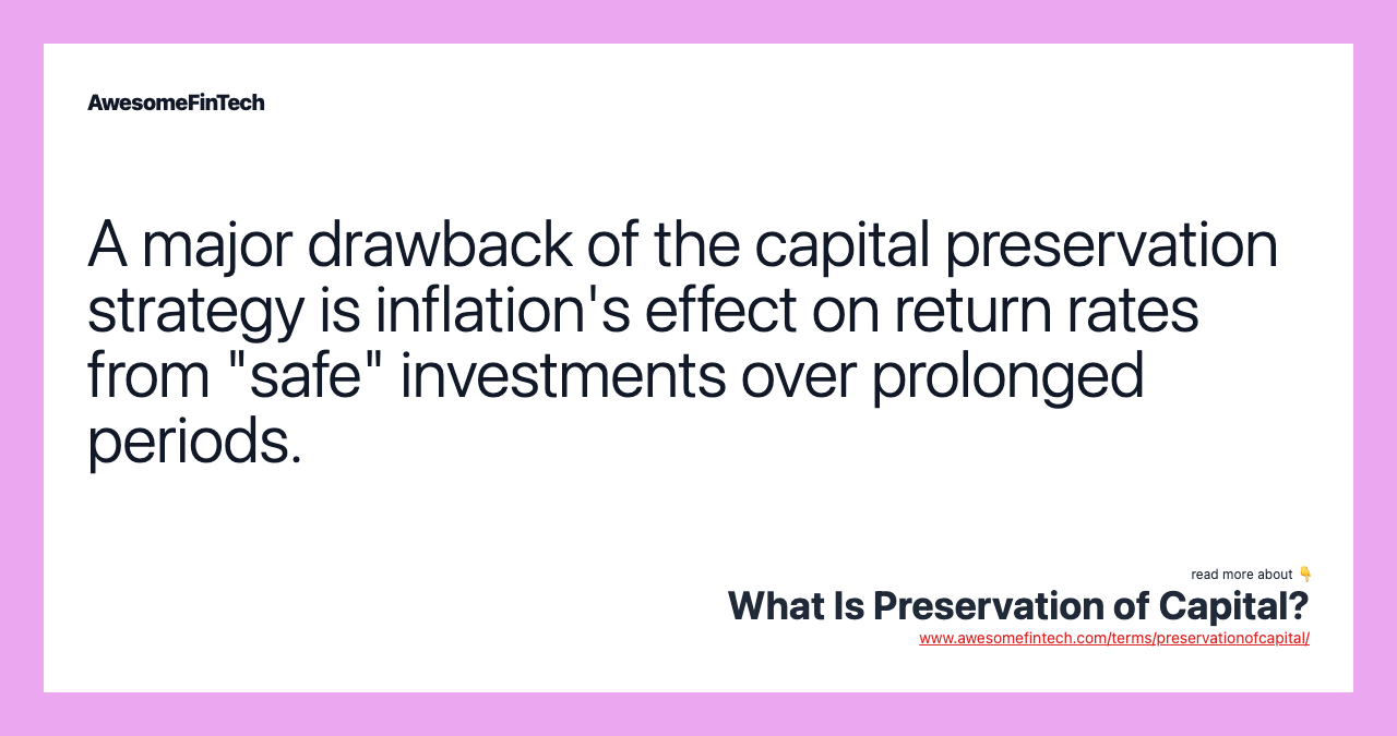 A major drawback of the capital preservation strategy is inflation's effect on return rates from "safe" investments over prolonged periods.