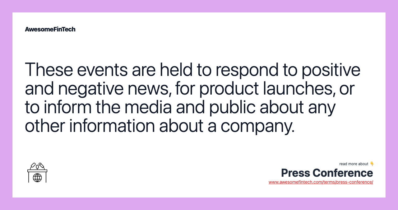 These events are held to respond to positive and negative news, for product launches, or to inform the media and public about any other information about a company.