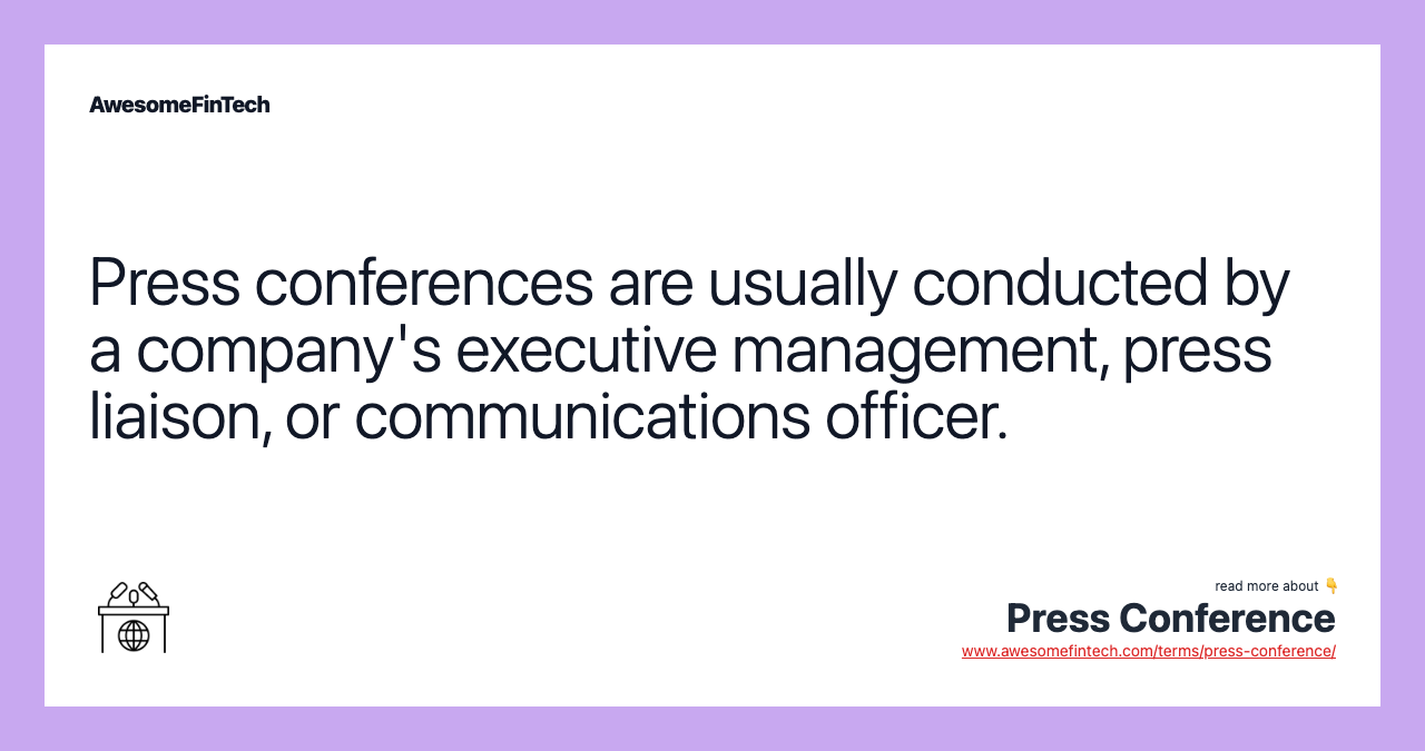 Press conferences are usually conducted by a company's executive management, press liaison, or communications officer.
