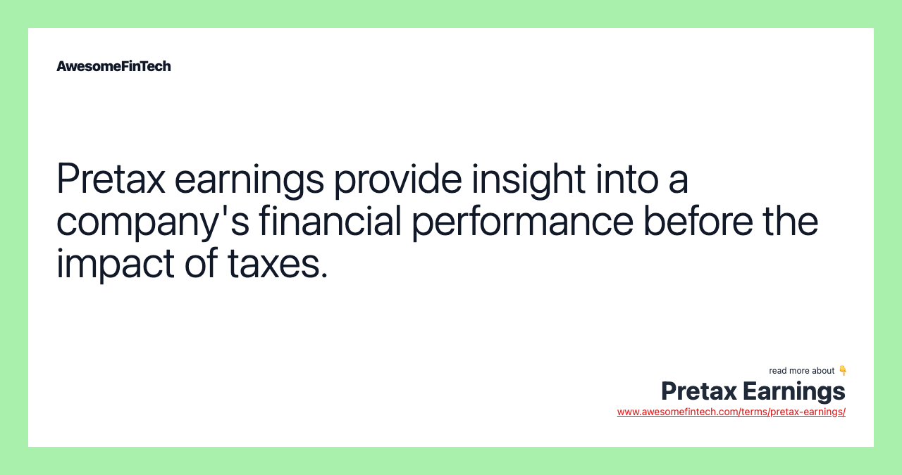 Pretax earnings provide insight into a company's financial performance before the impact of taxes.
