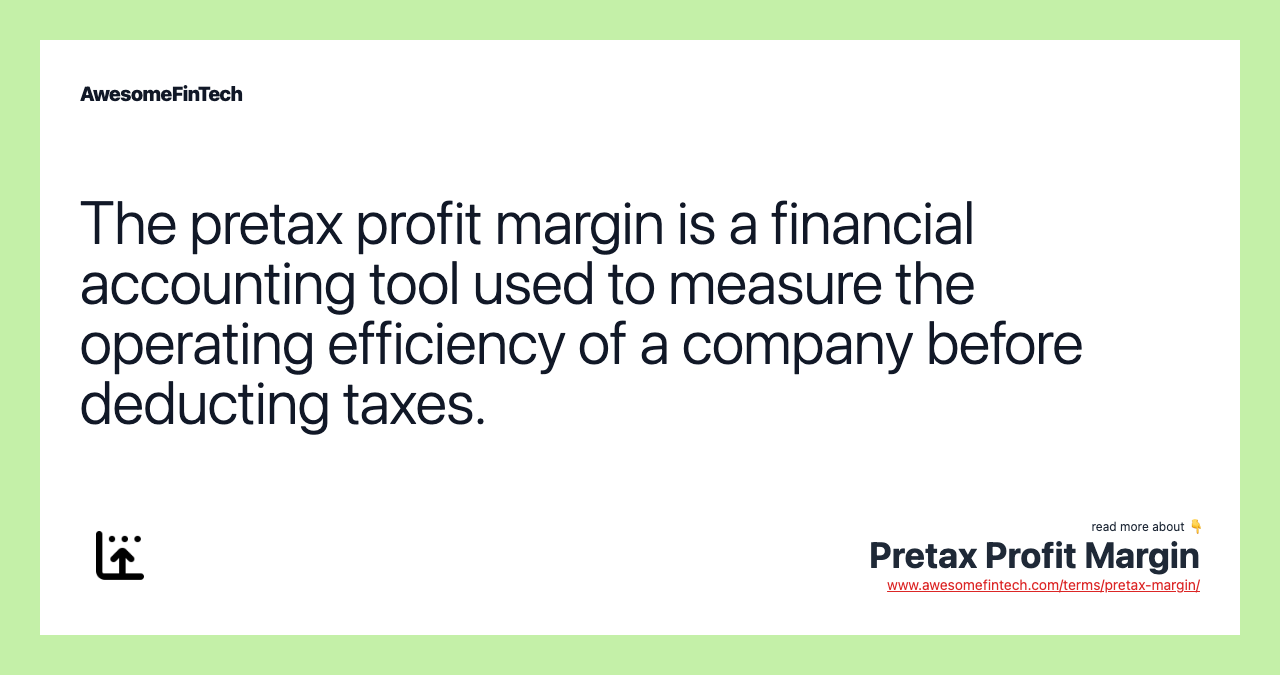 The pretax profit margin is a financial accounting tool used to measure the operating efficiency of a company before deducting taxes.