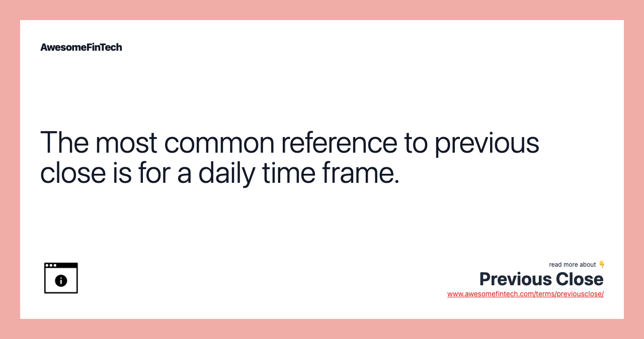 The most common reference to previous close is for a daily time frame.