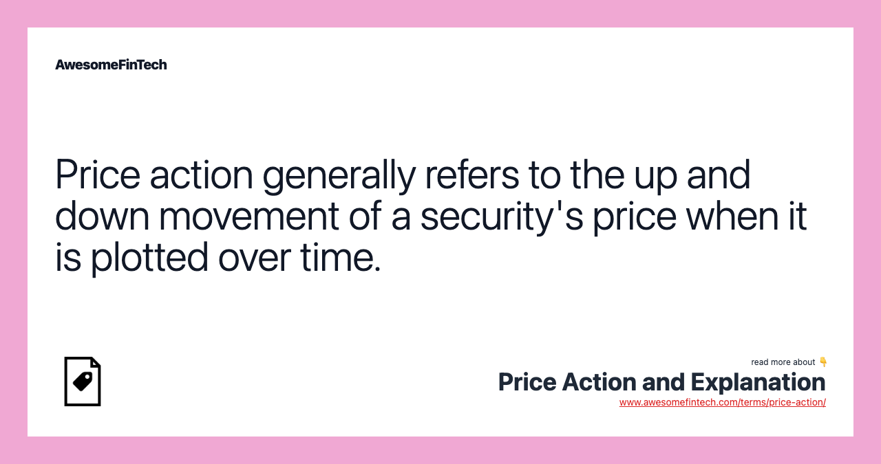 Price action generally refers to the up and down movement of a security's price when it is plotted over time.