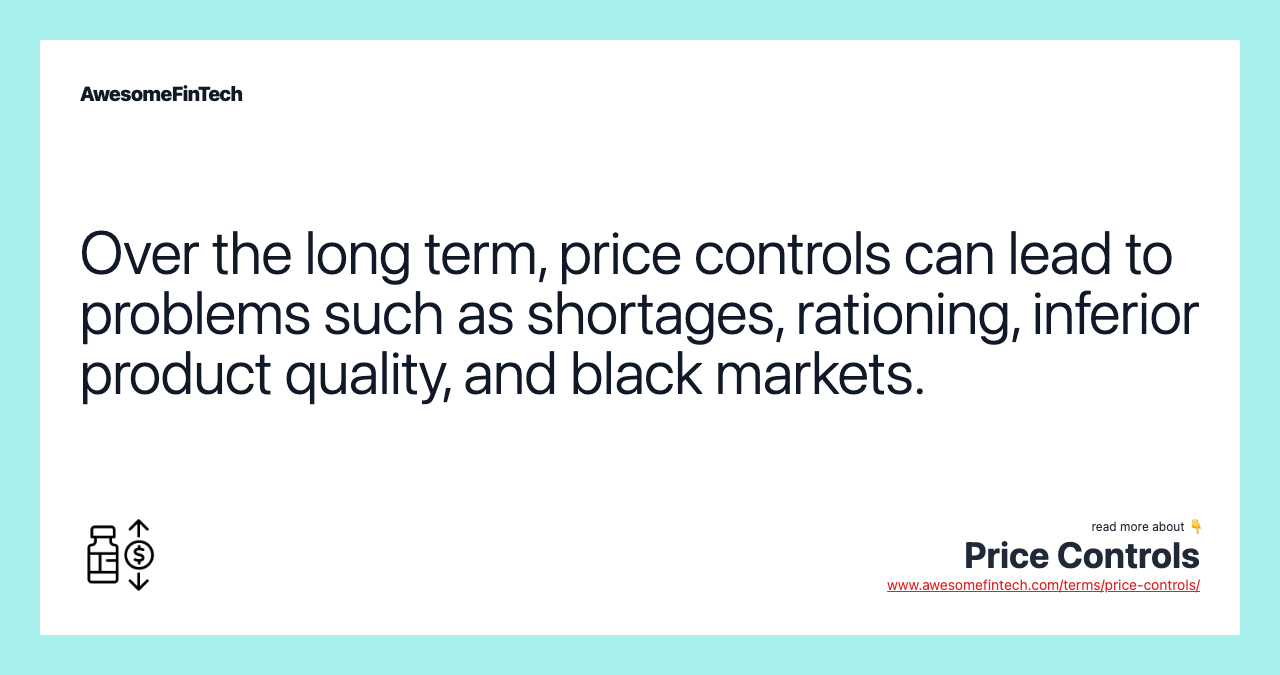 Over the long term, price controls can lead to problems such as shortages, rationing, inferior product quality, and black markets.