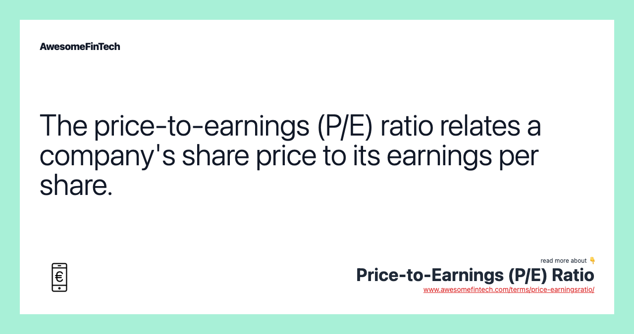 The price-to-earnings (P/E) ratio relates a company's share price to its earnings per share.