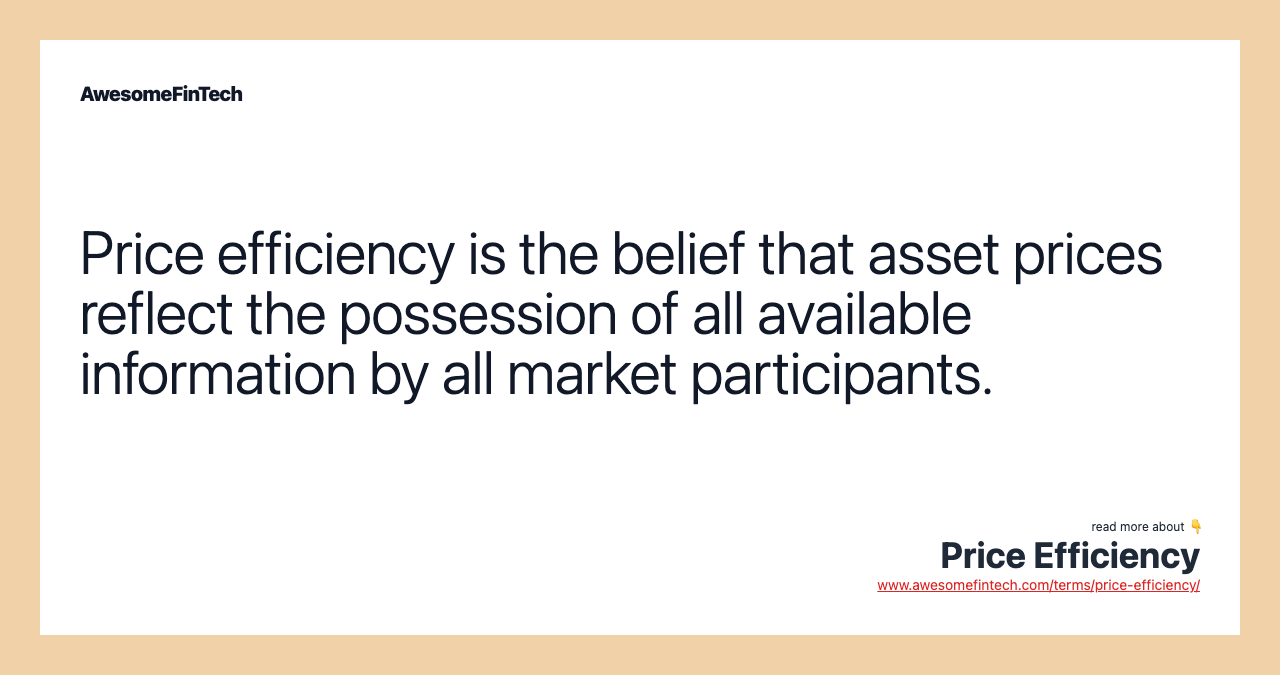 Price efficiency is the belief that asset prices reflect the possession of all available information by all market participants.