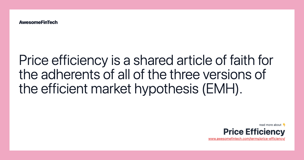Price efficiency is a shared article of faith for the adherents of all of the three versions of the efficient market hypothesis (EMH).