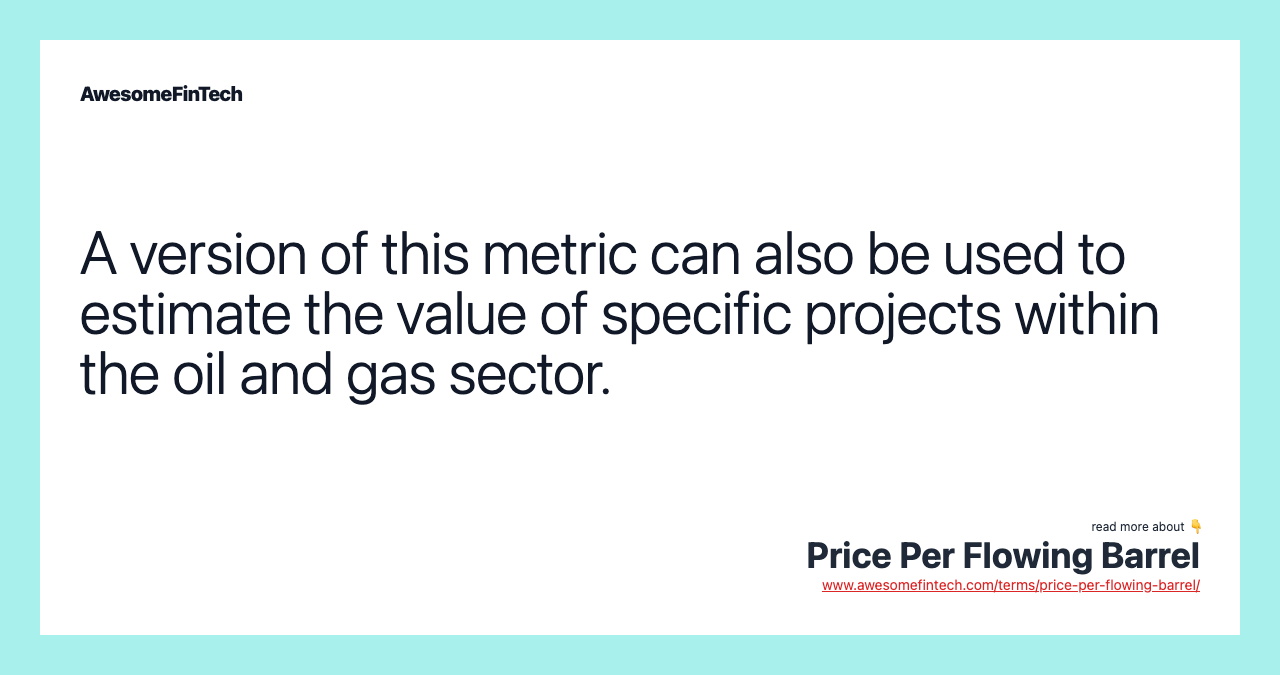 A version of this metric can also be used to estimate the value of specific projects within the oil and gas sector.
