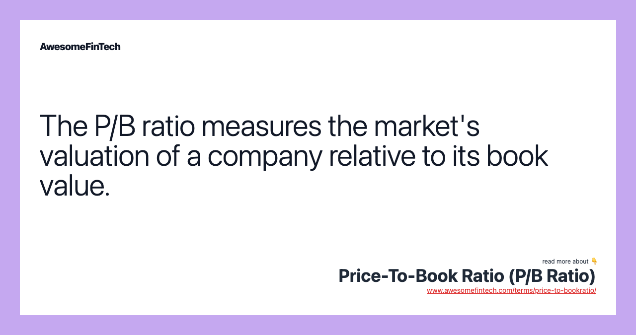 The P/B ratio measures the market's valuation of a company relative to its book value.