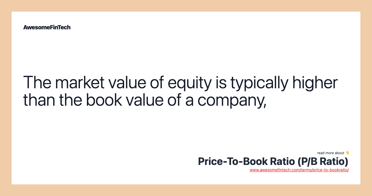 The market value of equity is typically higher than the book value of a company,
