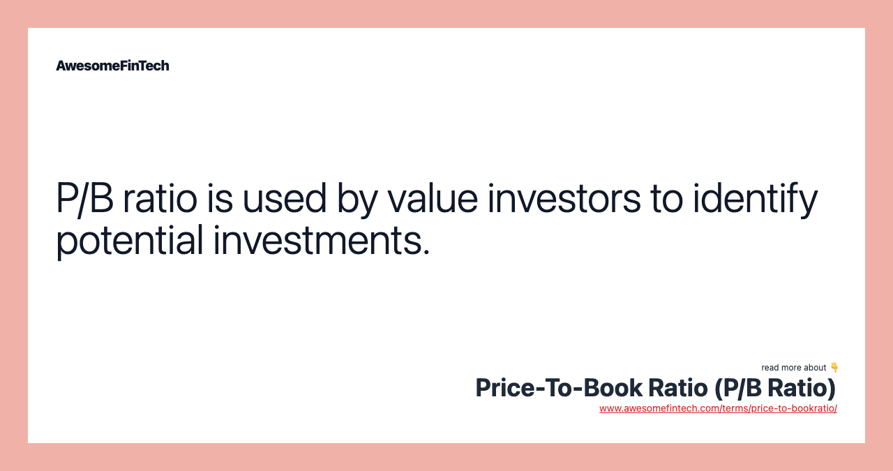 P/B ratio is used by value investors to identify potential investments.