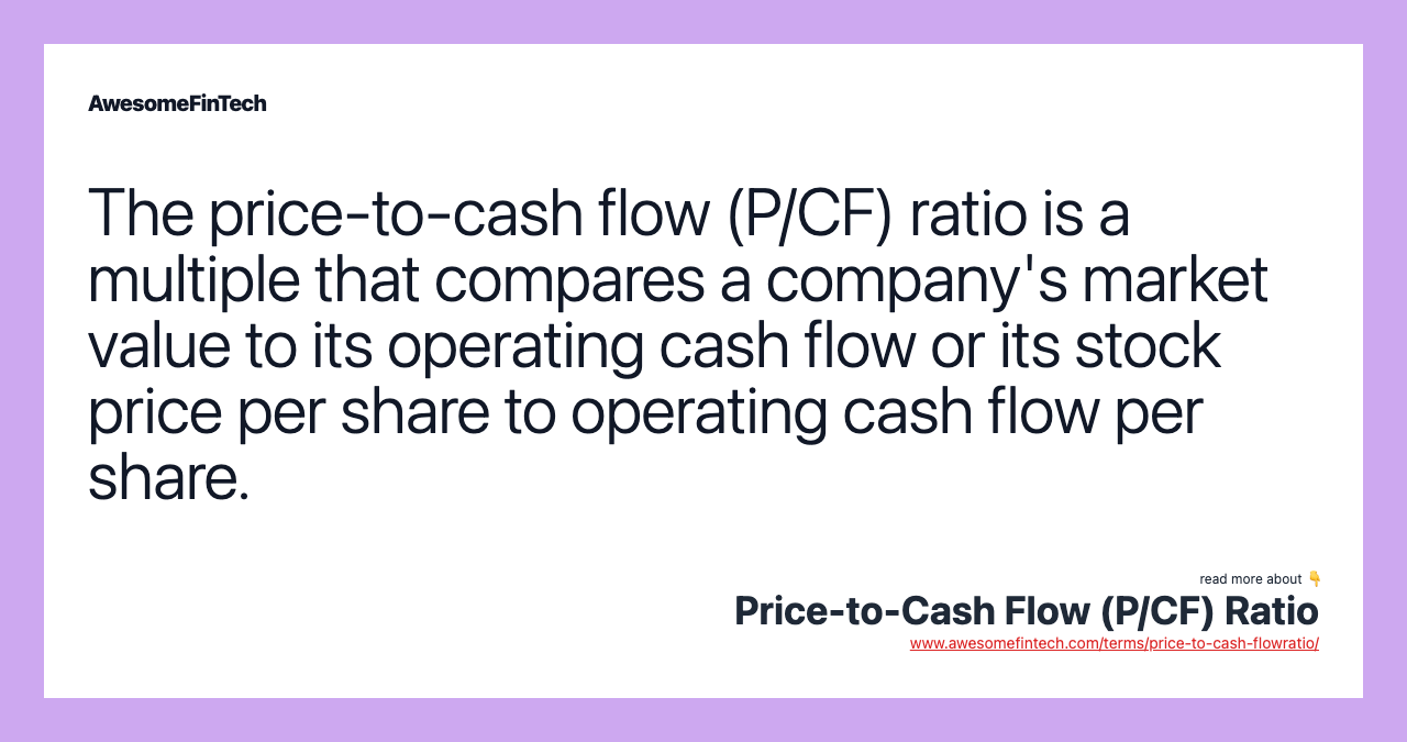 The price-to-cash flow (P/CF) ratio is a multiple that compares a company's market value to its operating cash flow or its stock price per share to operating cash flow per share.