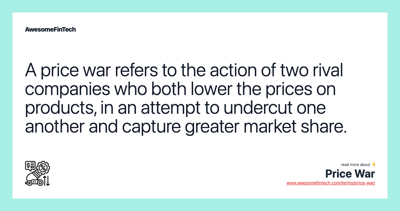 A price war refers to the action of two rival companies who both lower the prices on products, in an attempt to undercut one another and capture greater market share.