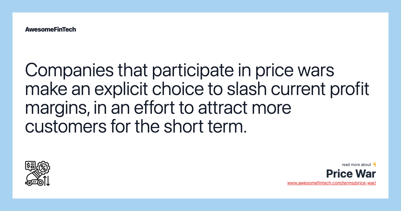 Companies that participate in price wars make an explicit choice to slash current profit margins, in an effort to attract more customers for the short term.
