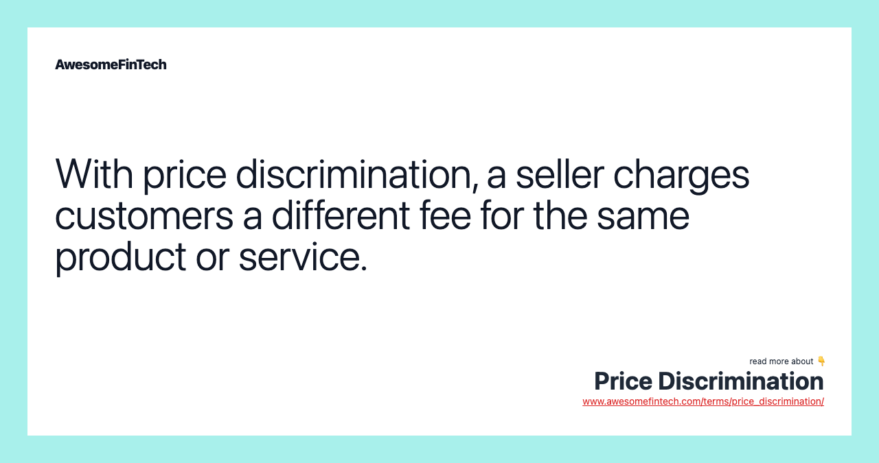 With price discrimination, a seller charges customers a different fee for the same product or service.