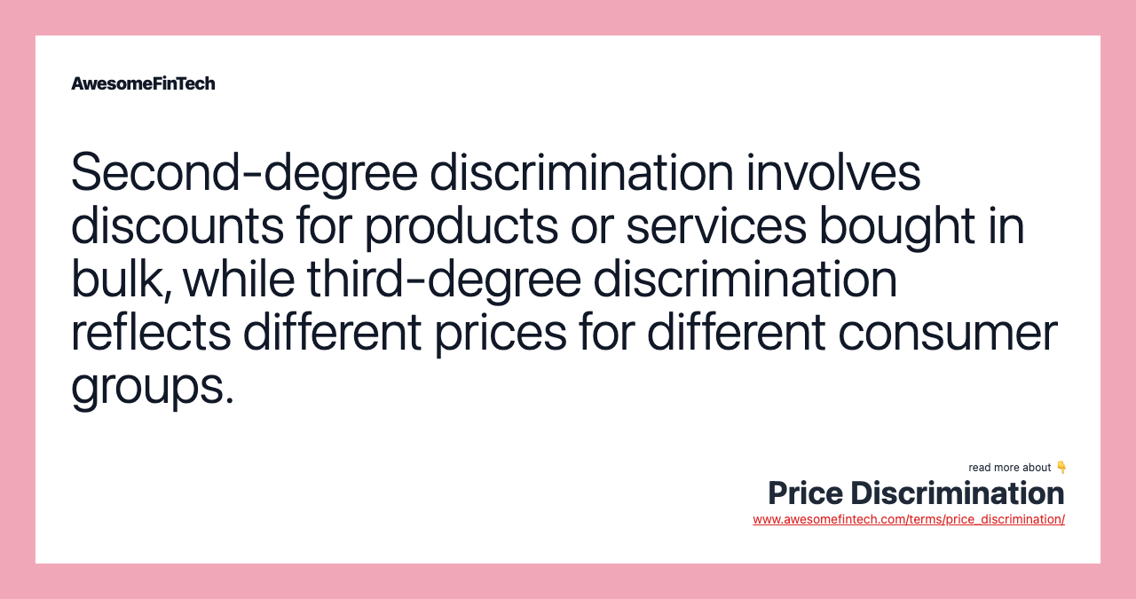 Second-degree discrimination involves discounts for products or services bought in bulk, while third-degree discrimination reflects different prices for different consumer groups.