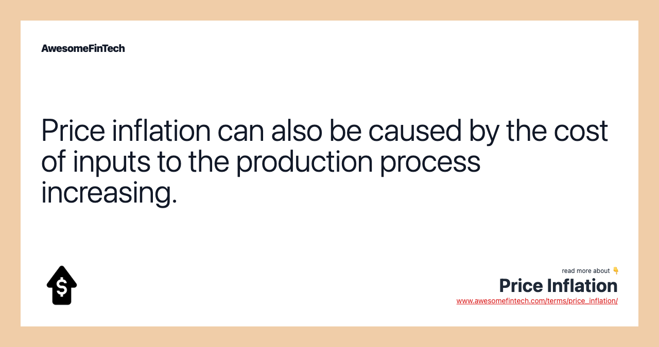 Price inflation can also be caused by the cost of inputs to the production process increasing.