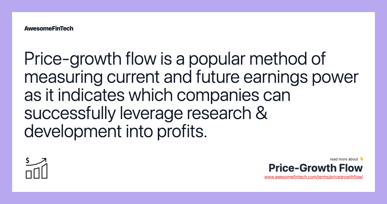 Price-growth flow is a popular method of measuring current and future earnings power as it indicates which companies can successfully leverage research & development into profits.