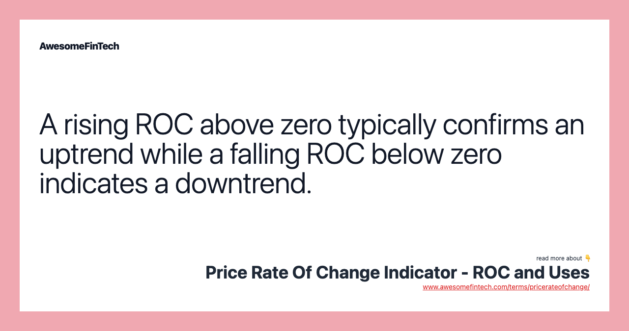 A rising ROC above zero typically confirms an uptrend while a falling ROC below zero indicates a downtrend.