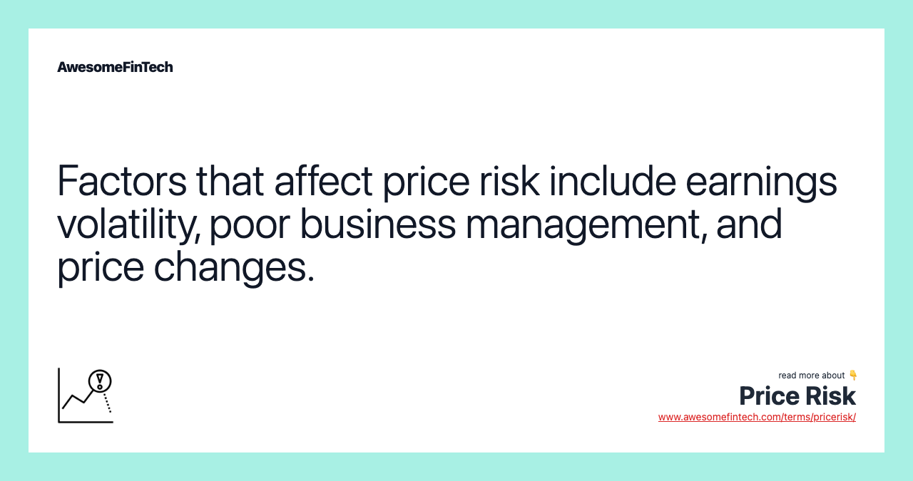 Factors that affect price risk include earnings volatility, poor business management, and price changes.